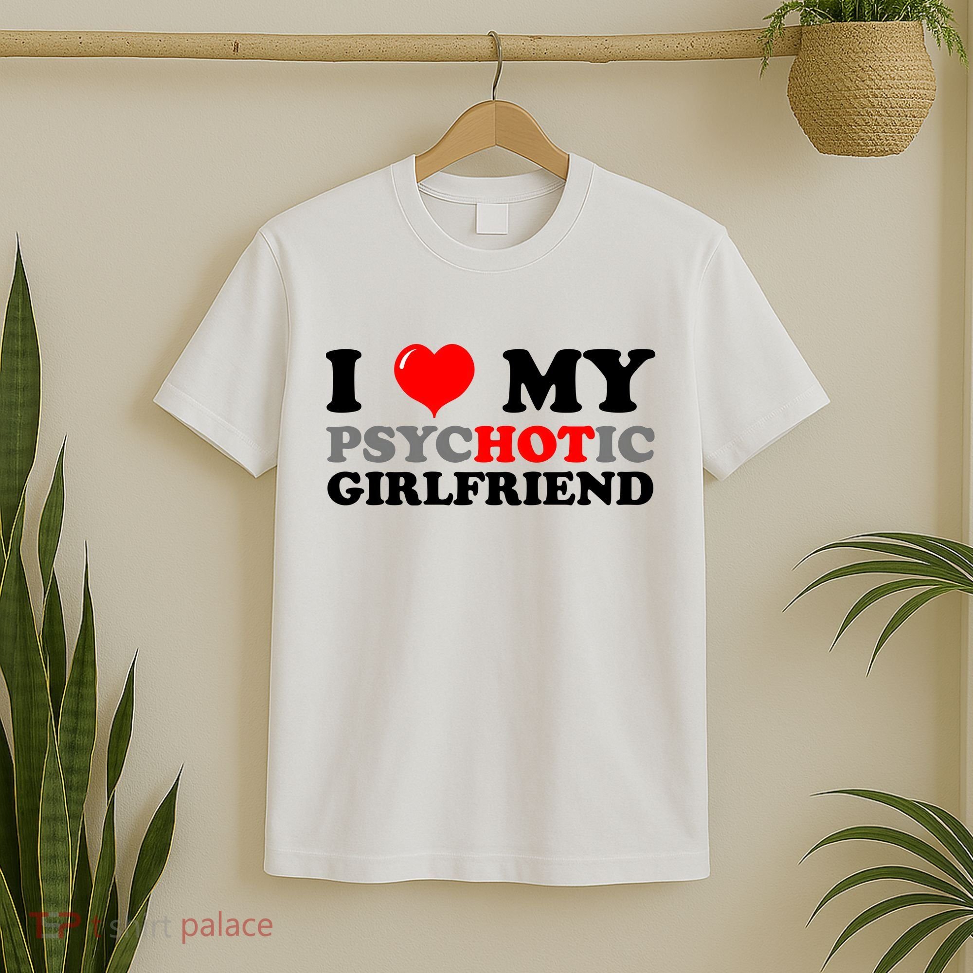 I Love My Psychotic Girlfriend Funny Gift T-Shirt
