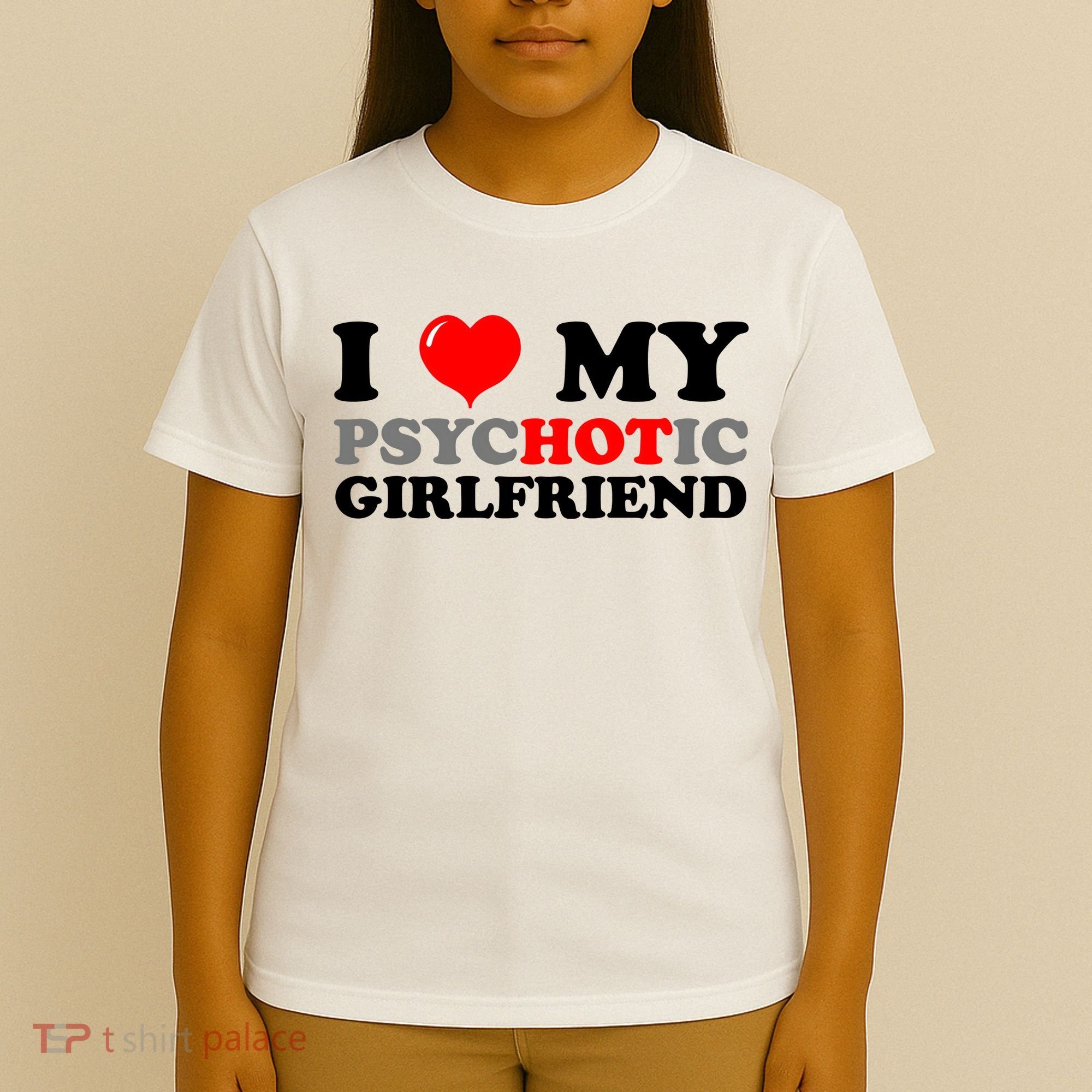 I Love My Psychotic Girlfriend Funny Gift T-Shirt