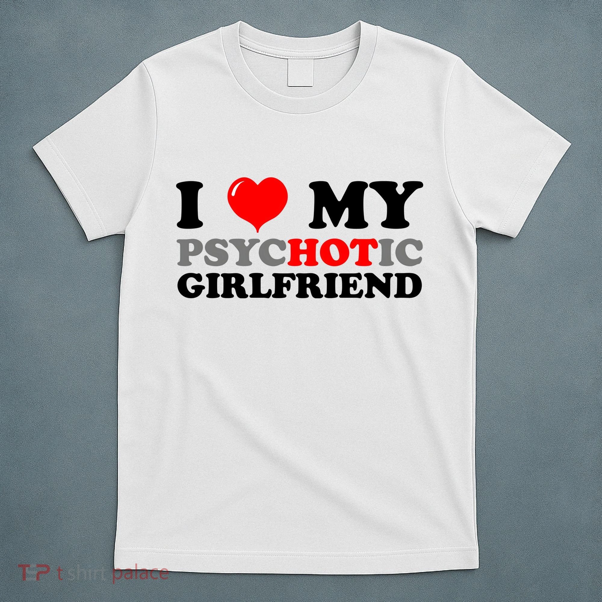 I Love My Psychotic Girlfriend Funny Gift T-Shirt
