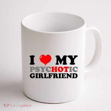 I Love My Psychotic Girlfriend Funny Gift Coffee Mug back