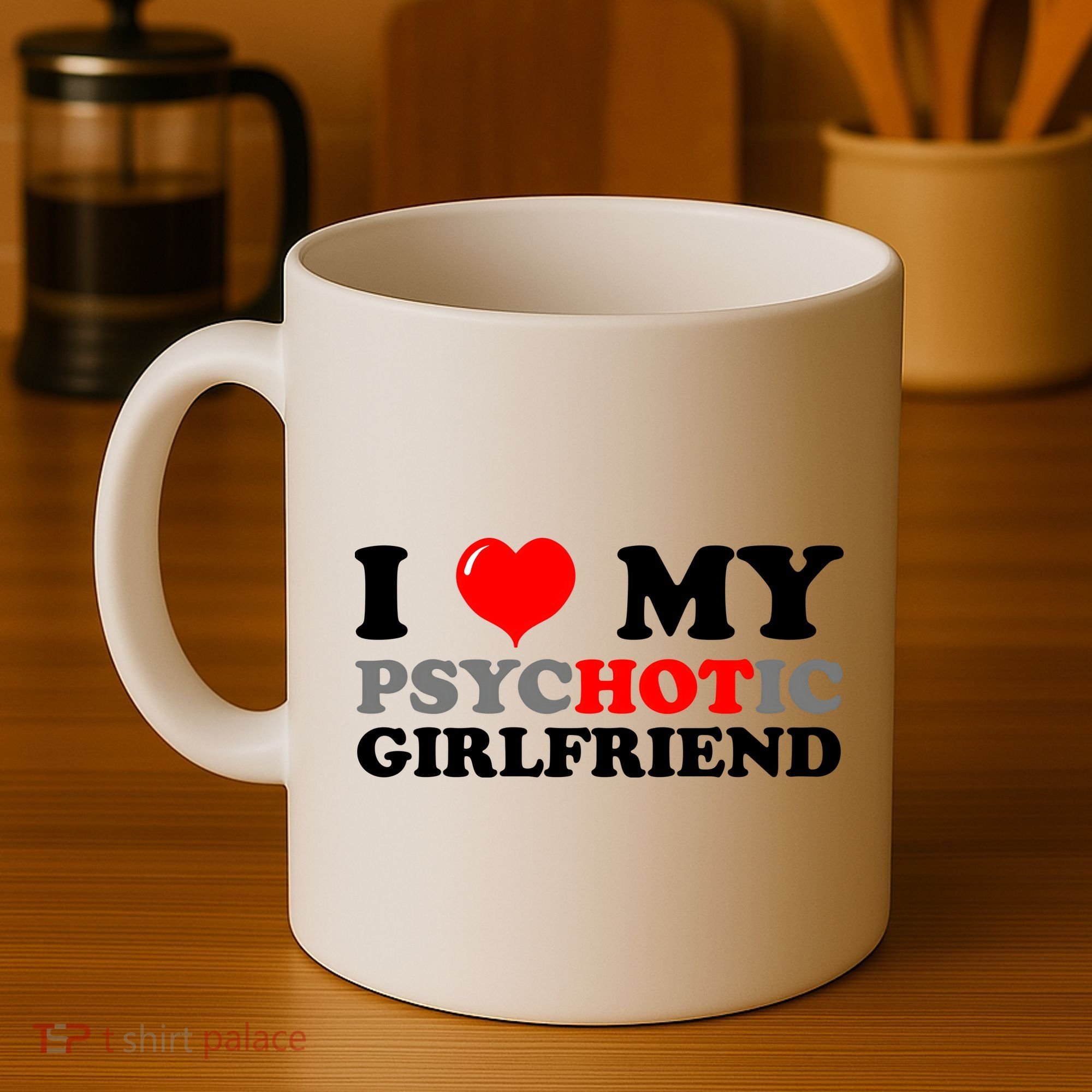 I Love My Psychotic Girlfriend Funny Gift Coffee Mug