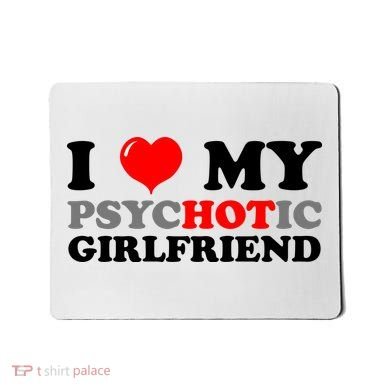 I Love My Psychotic Girlfriend Funny Gift Mousepad