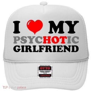 I Love My Psychotic Girlfriend Funny Gift Hat
