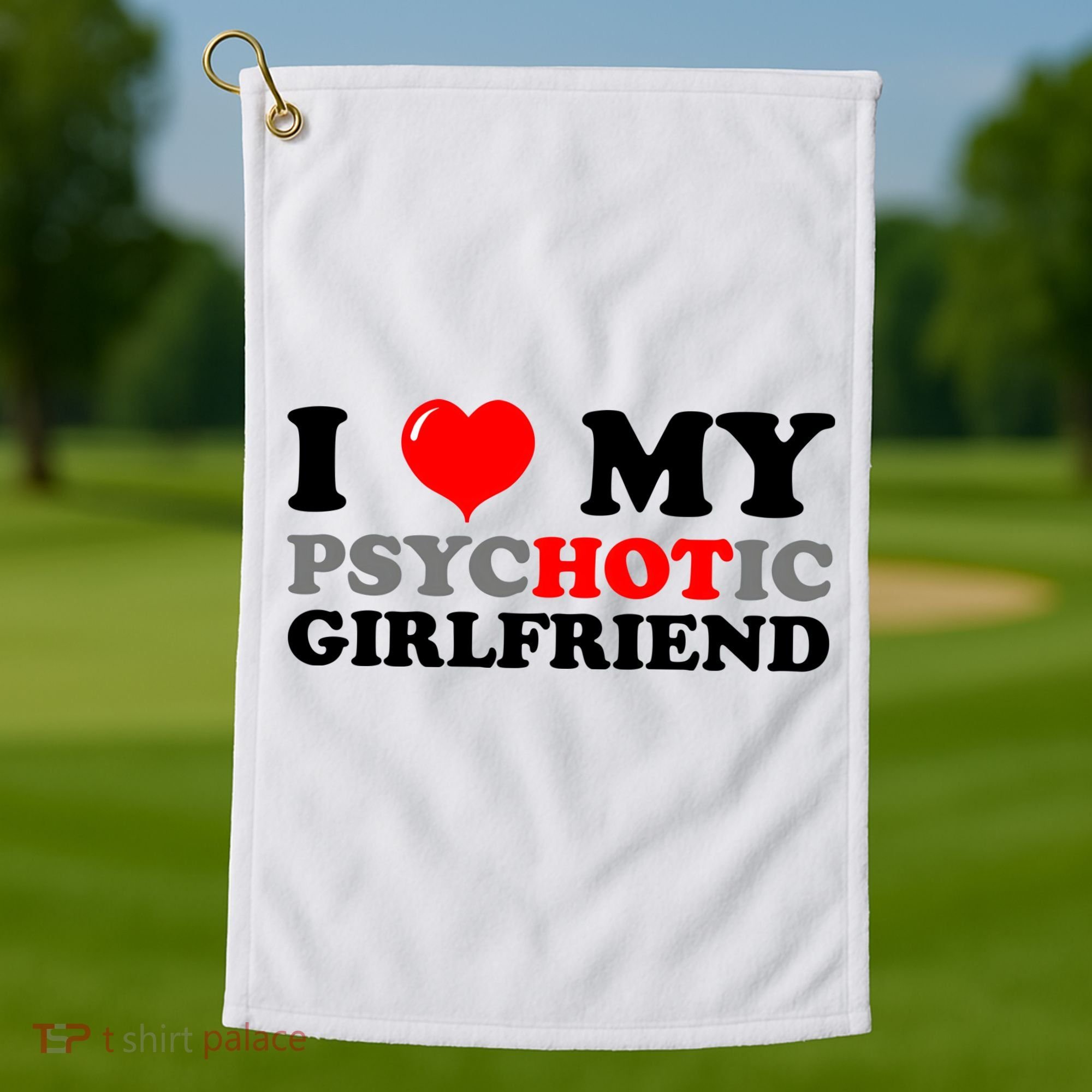 I Love My Psychotic Girlfriend Funny Gift Golf Towel
