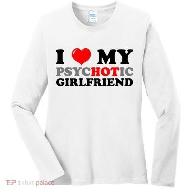 I Love My Psychotic Girlfriend Funny Gift Women's Long Sleeve Shirt