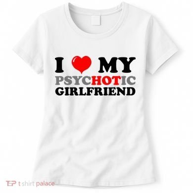 I Love My Psychotic Girlfriend Funny Gift Women's T-Shirt