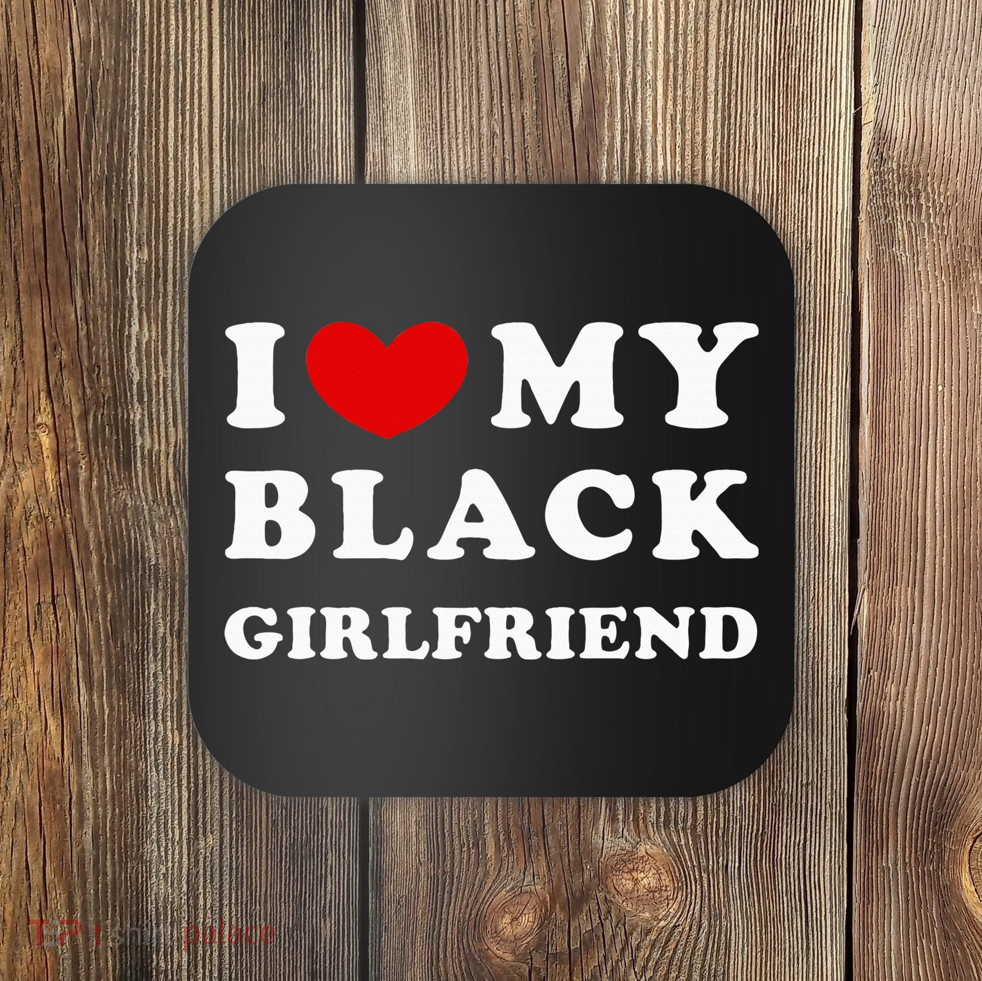 I Love My Black Girlfriend Coaster