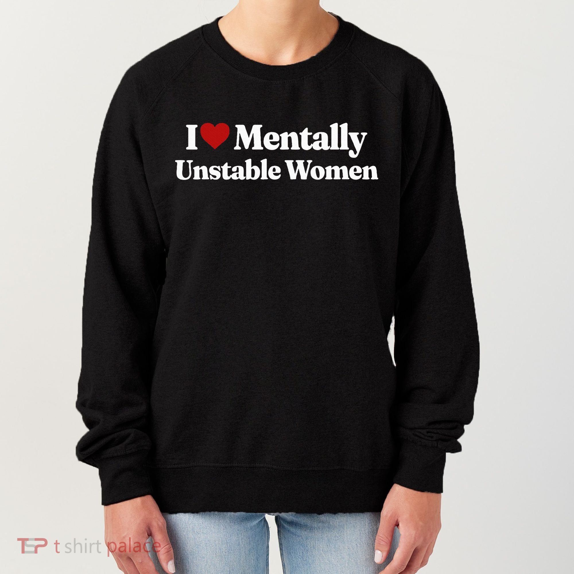 I Love Mentally Unstable Women Women's Sweatshirt