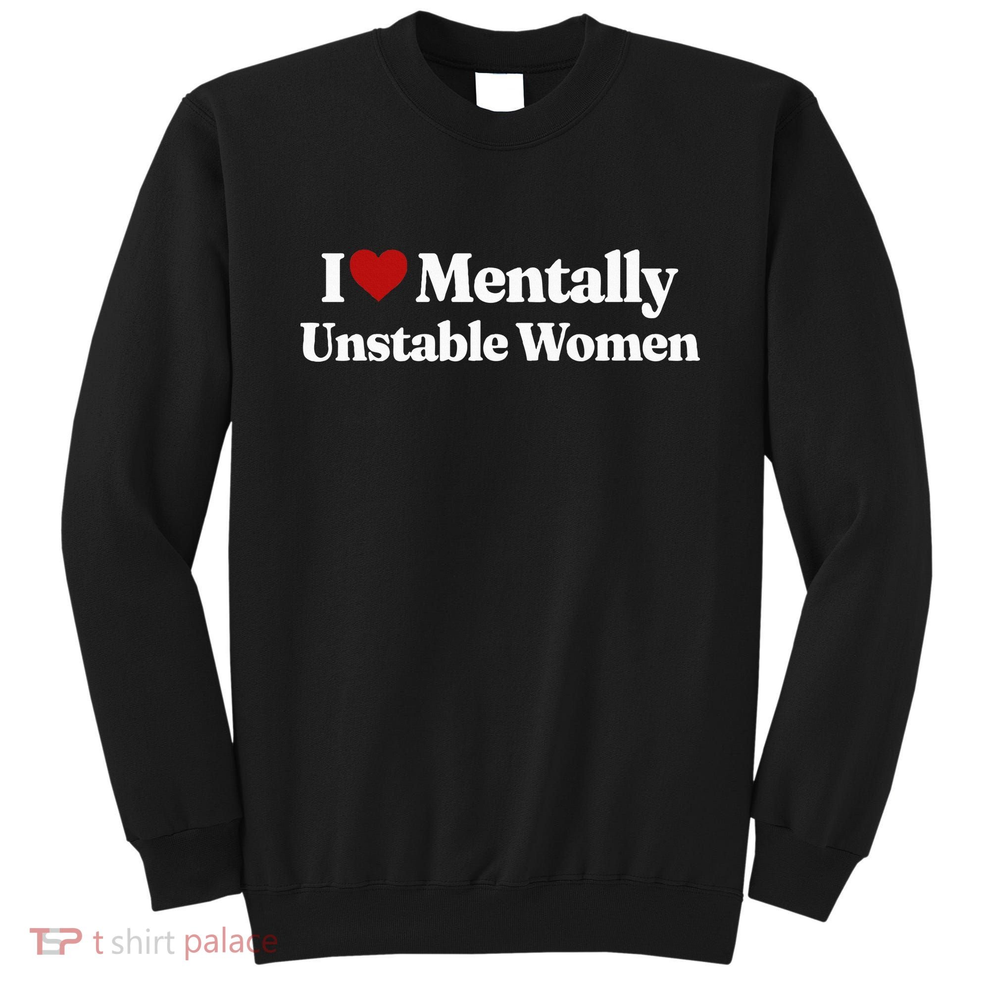 I Love Mentally Unstable Women Sweatshirt