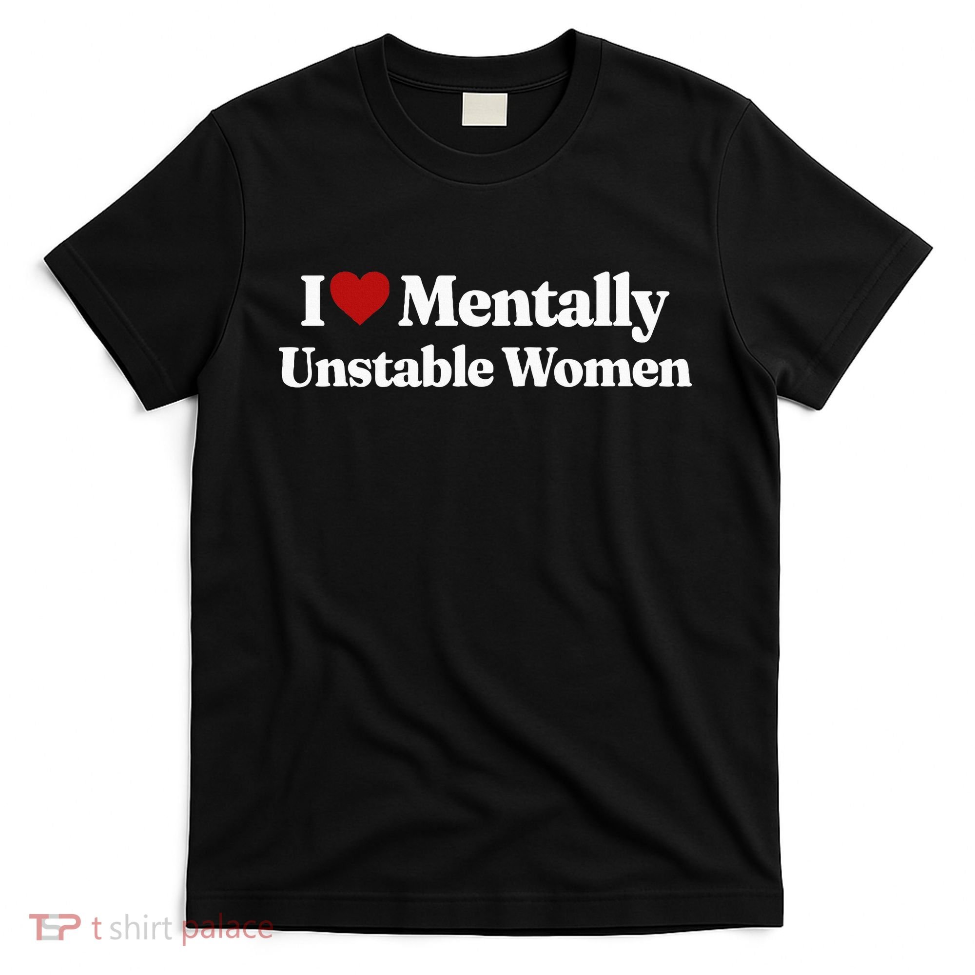I Love Mentally Unstable Women T-Shirt