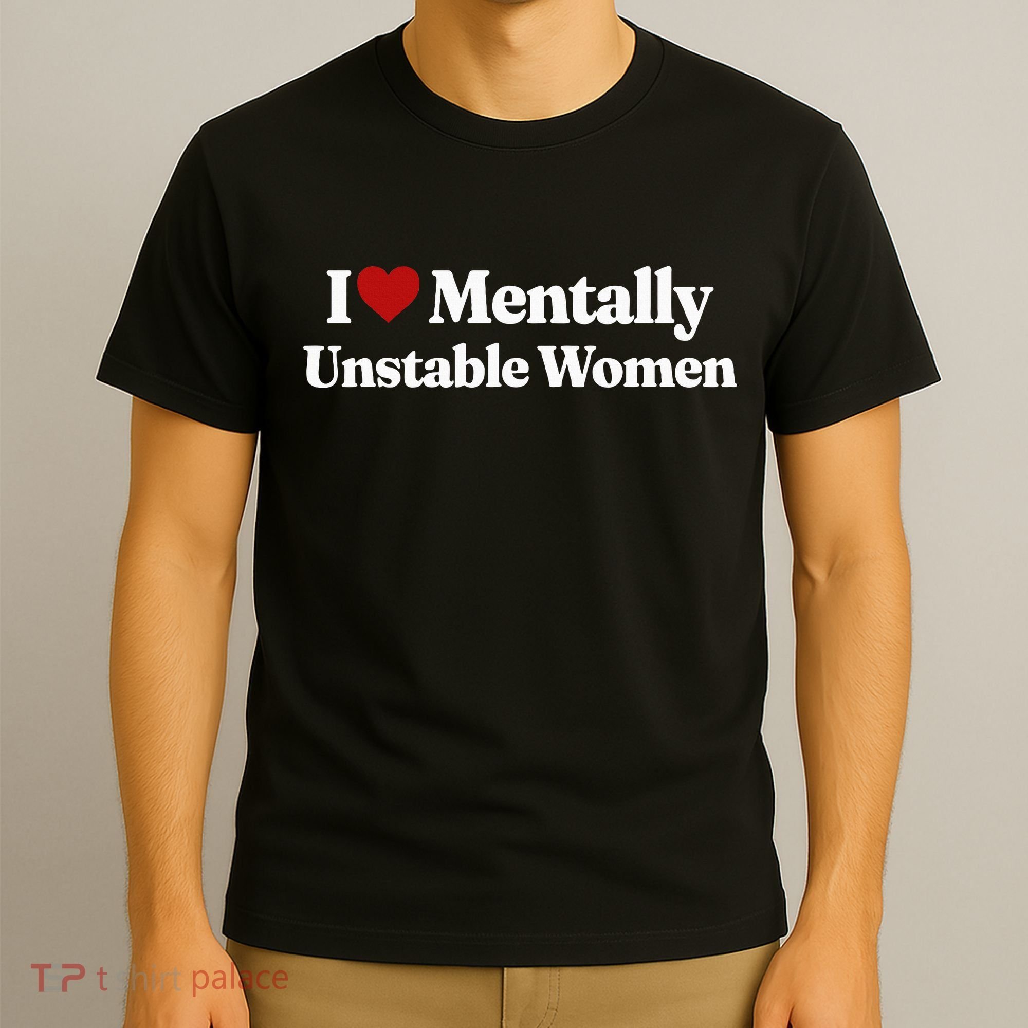 I Love Mentally Unstable Women T-Shirt