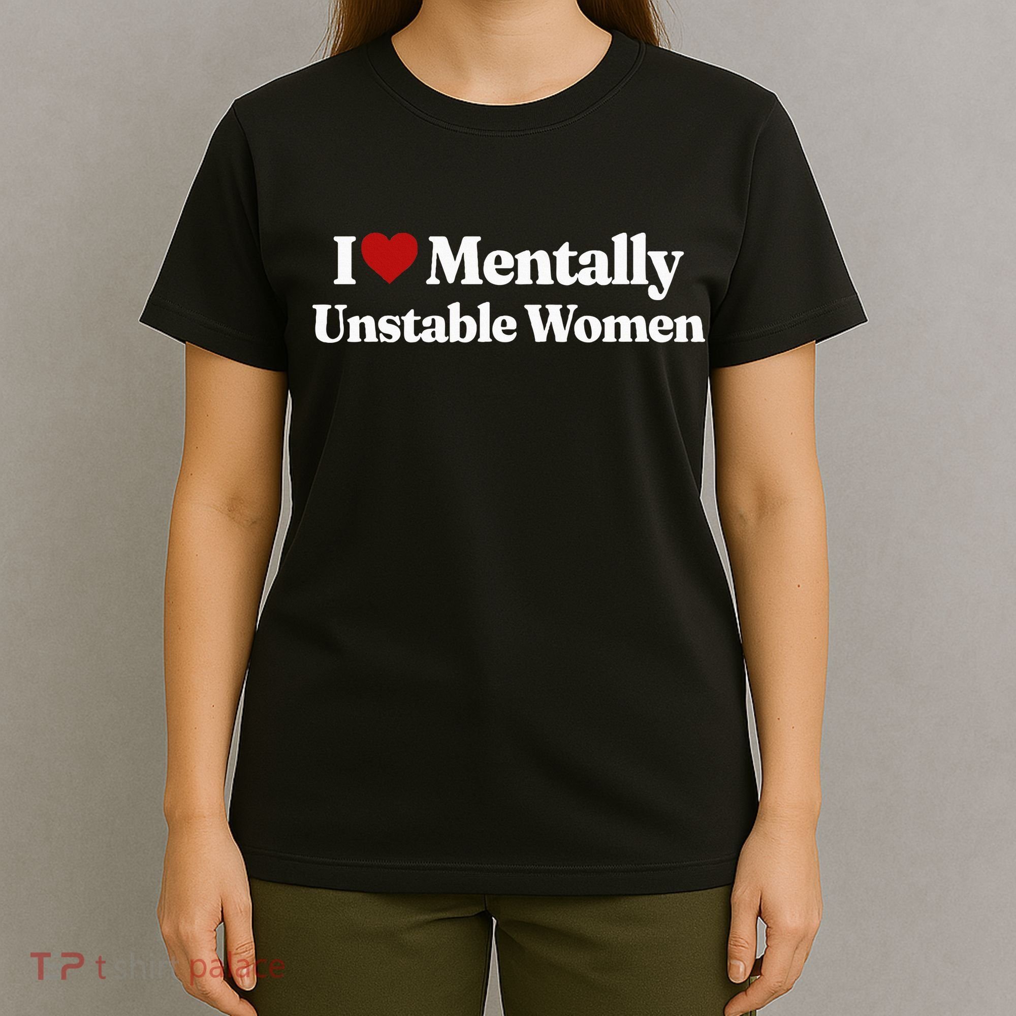 I Love Mentally Unstable Women T-Shirt
