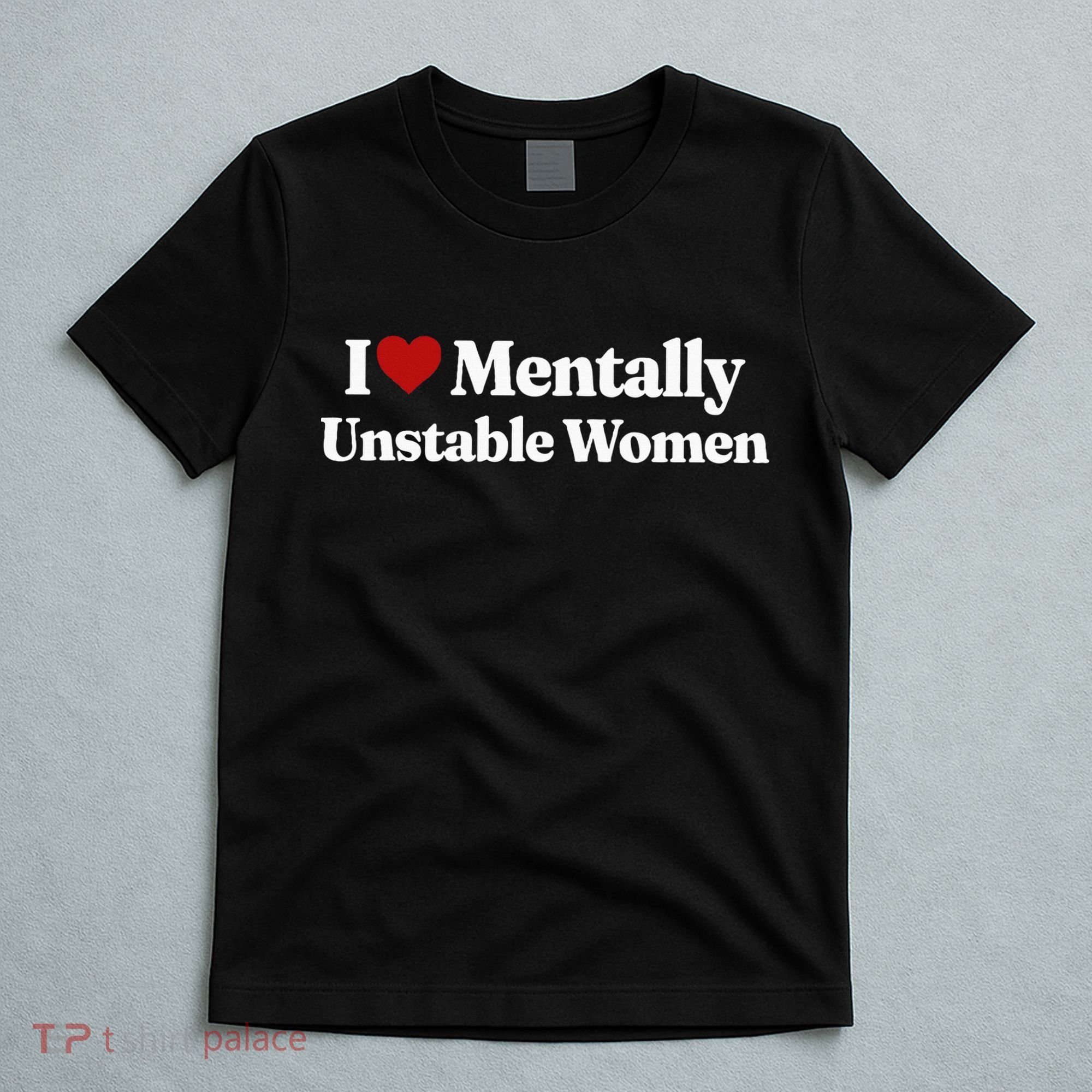 I Love Mentally Unstable Women T-Shirt