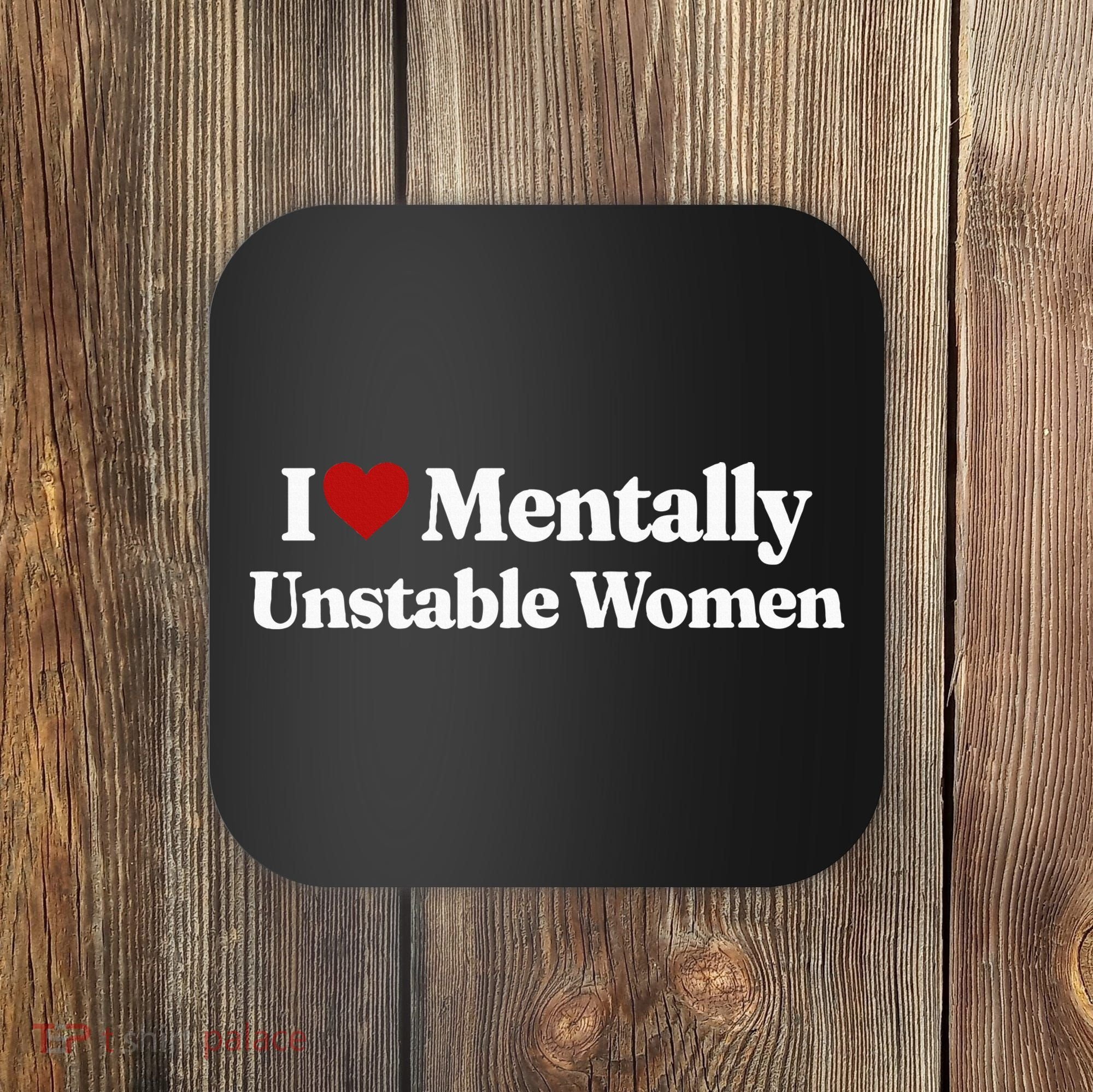 I Love Mentally Unstable Women Coaster
