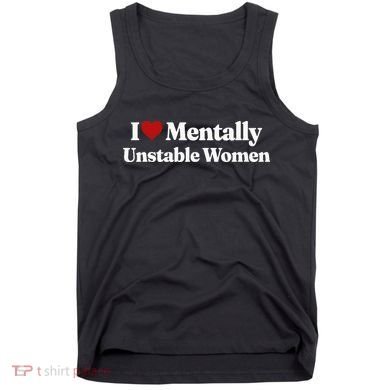 I Love Mentally Unstable Women Tank Top