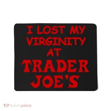 I Lost My Virginity At Trader JoeS Mousepad