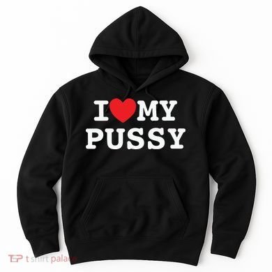 I Love My Pussy Hoodie