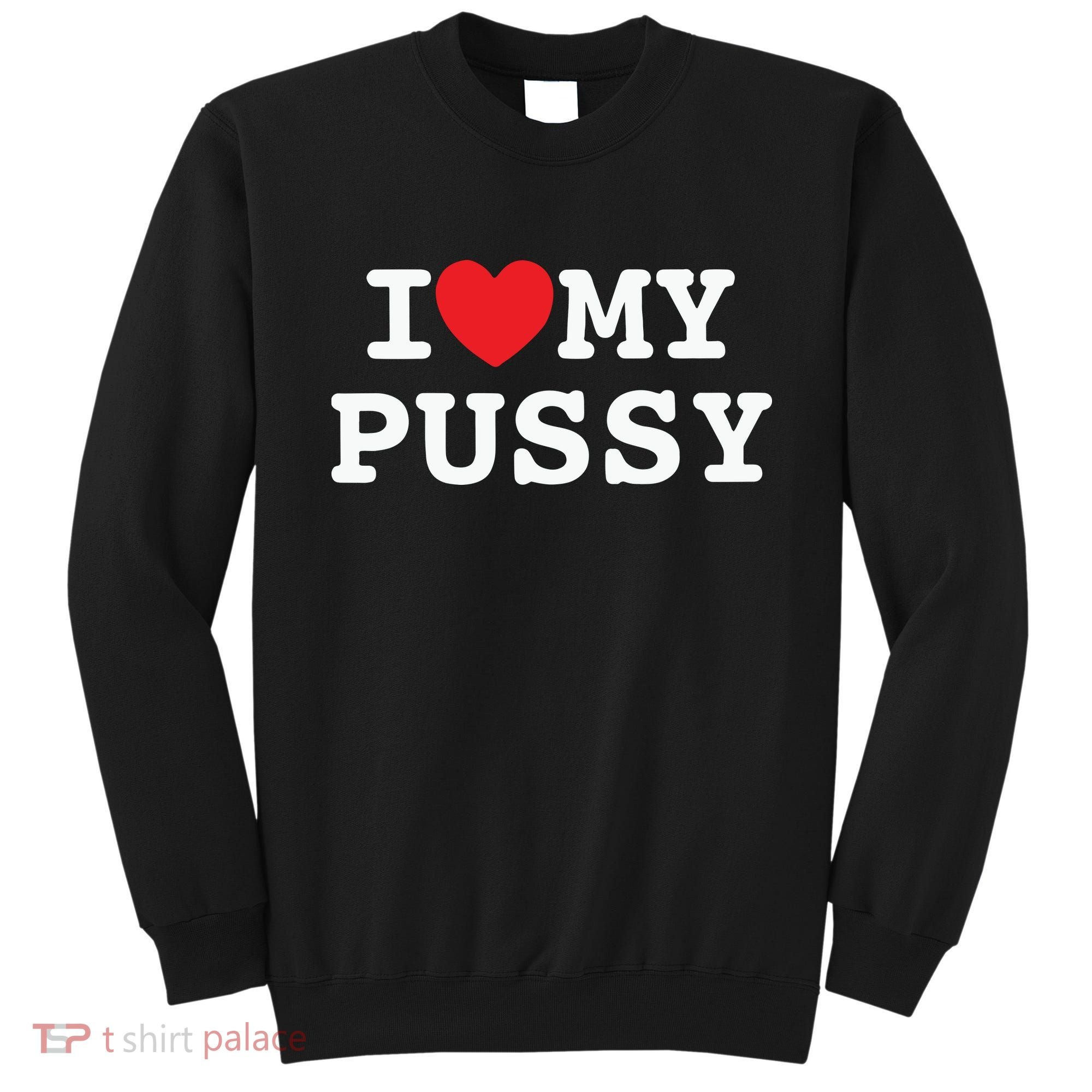 I Love My Pussy Sweatshirt