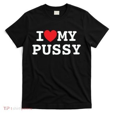 I Love My Pussy T-Shirt