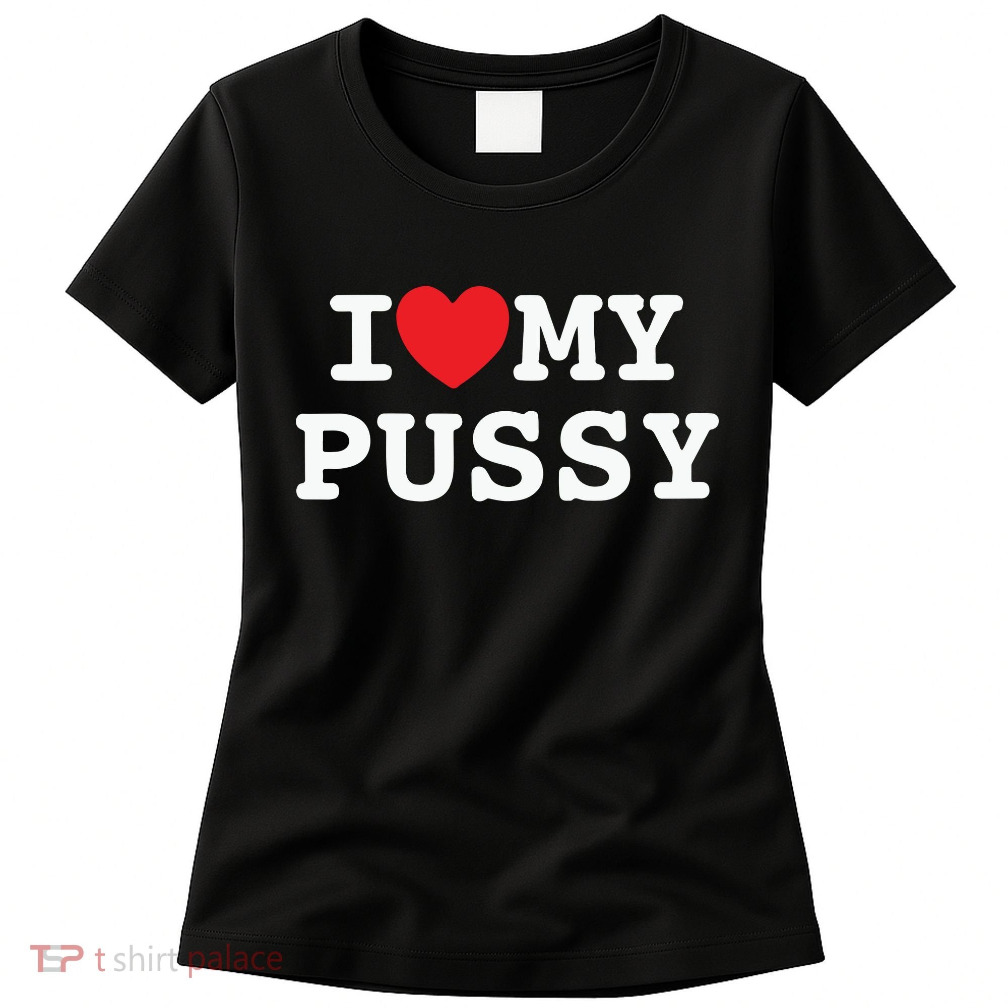 I Love My Pussy Women's T-Shirt
