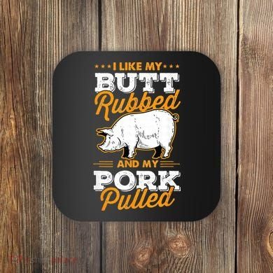 I Like My Butt Rubbed And My Pork Pulled Pig Meat July 4th Coaster
