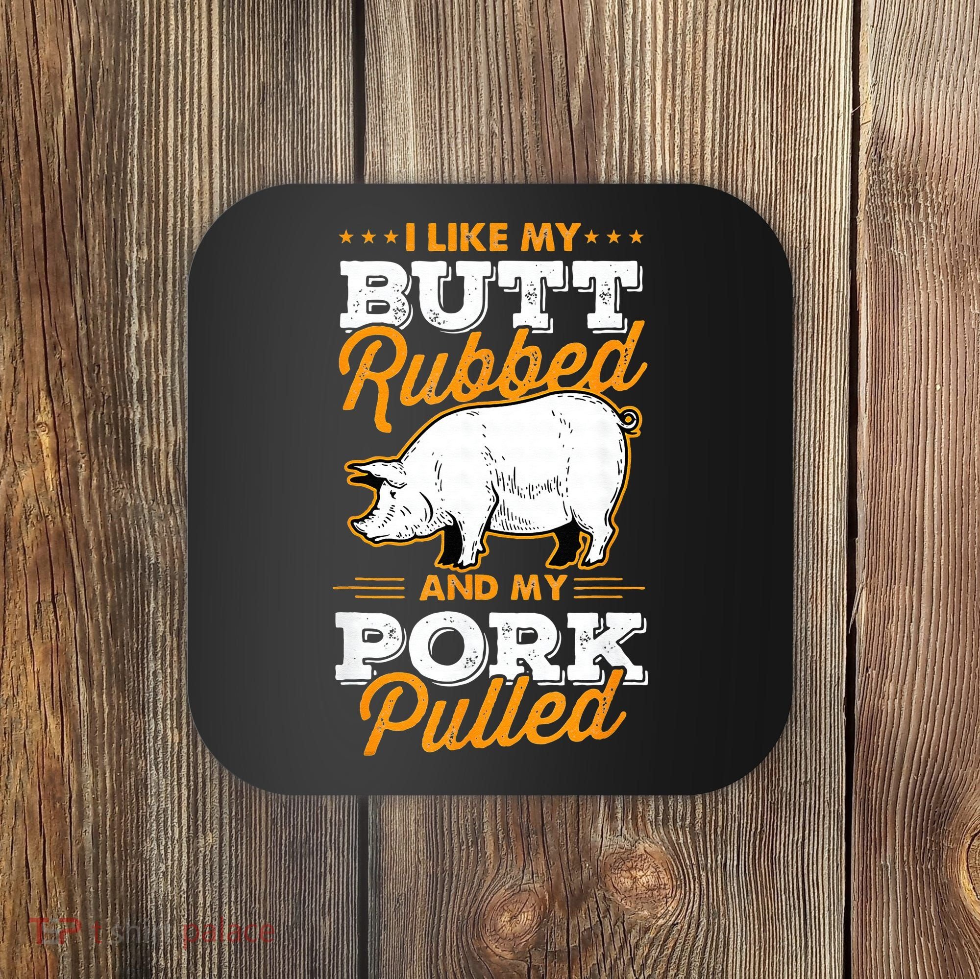 I Like My Butt Rubbed And My Pork Pulled Pig Meat July 4th Coaster