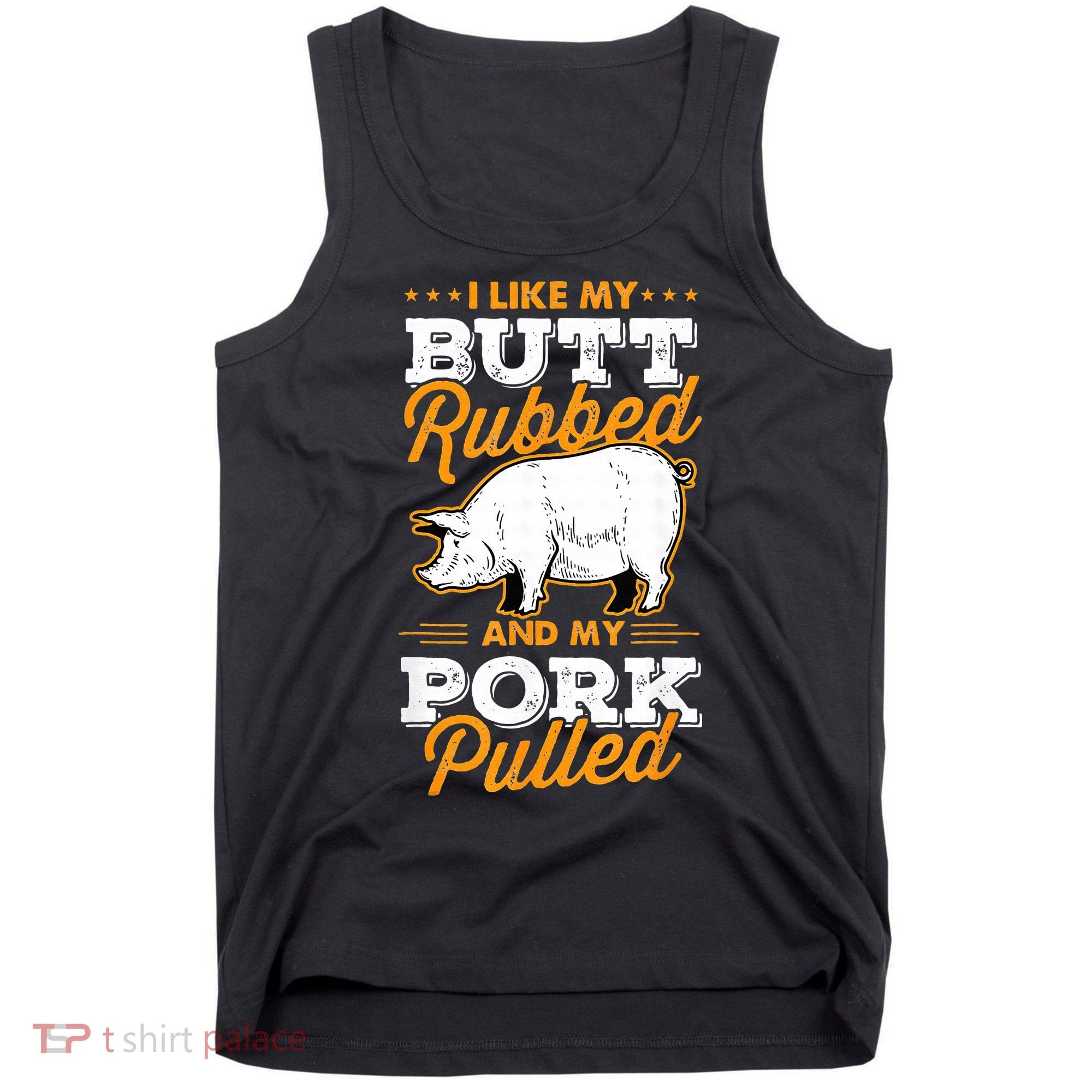 I Like My Butt Rubbed And My Pork Pulled Pig Meat July 4th Tank Top