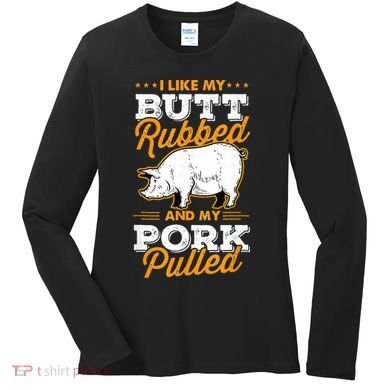 I Like My Butt Rubbed And My Pork Pulled Pig Meat July 4th Women's Long Sleeve Shirt