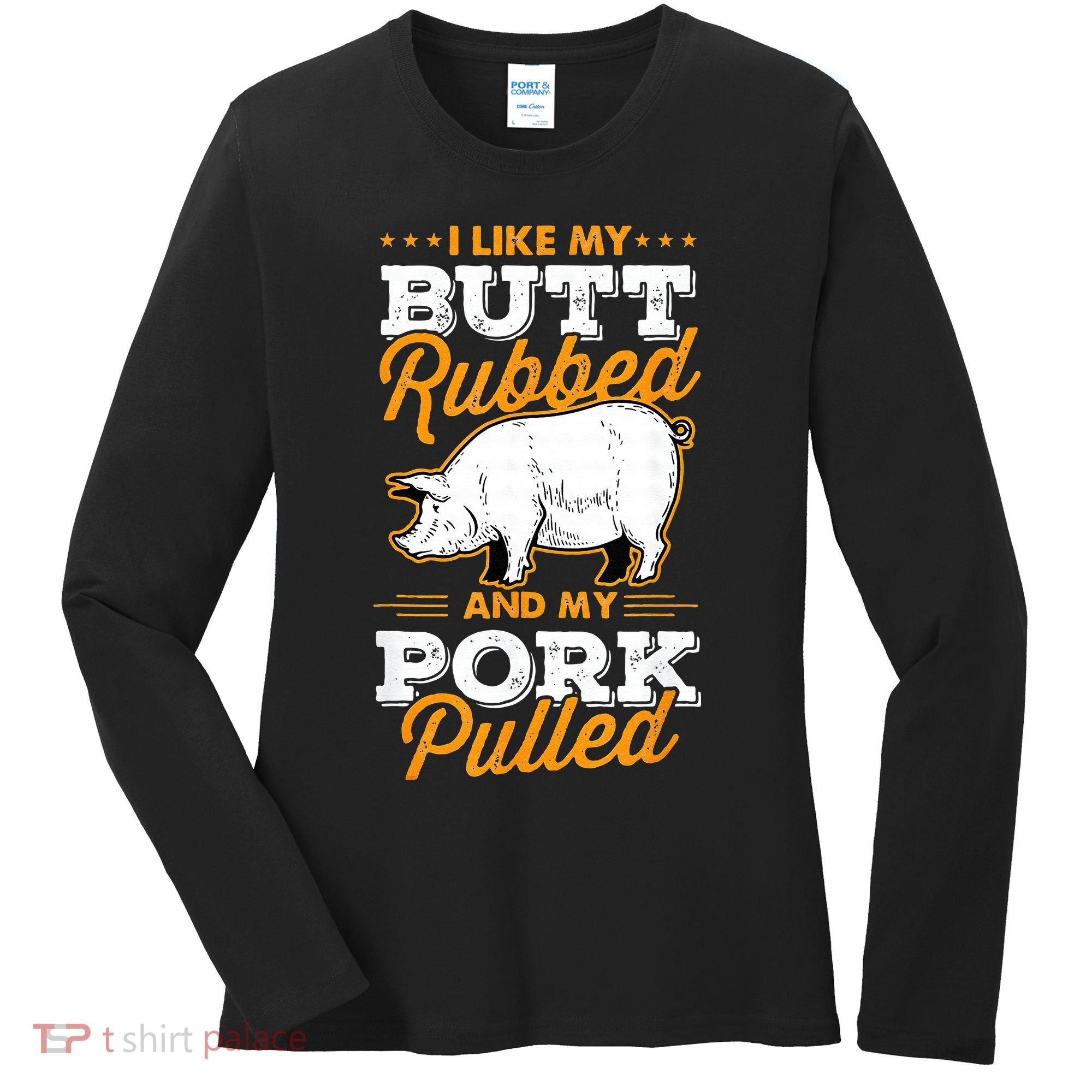 I Like My Butt Rubbed And My Pork Pulled Pig Meat July 4th Women's Long Sleeve Shirt