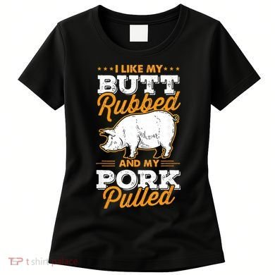 I Like My Butt Rubbed And My Pork Pulled Pig Meat July 4th Women's T-Shirt