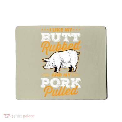 I Like My Butt Rubbed And My Pork Pulled Pig Meat July 4th Mousepad