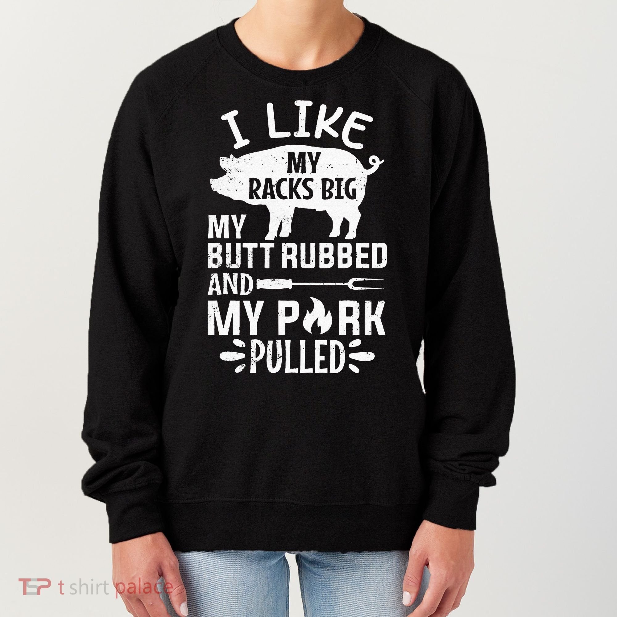 I Like My Racks Big My Butt Rubbed and Pork Pulled BBQ Chef Women's Sweatshirt
