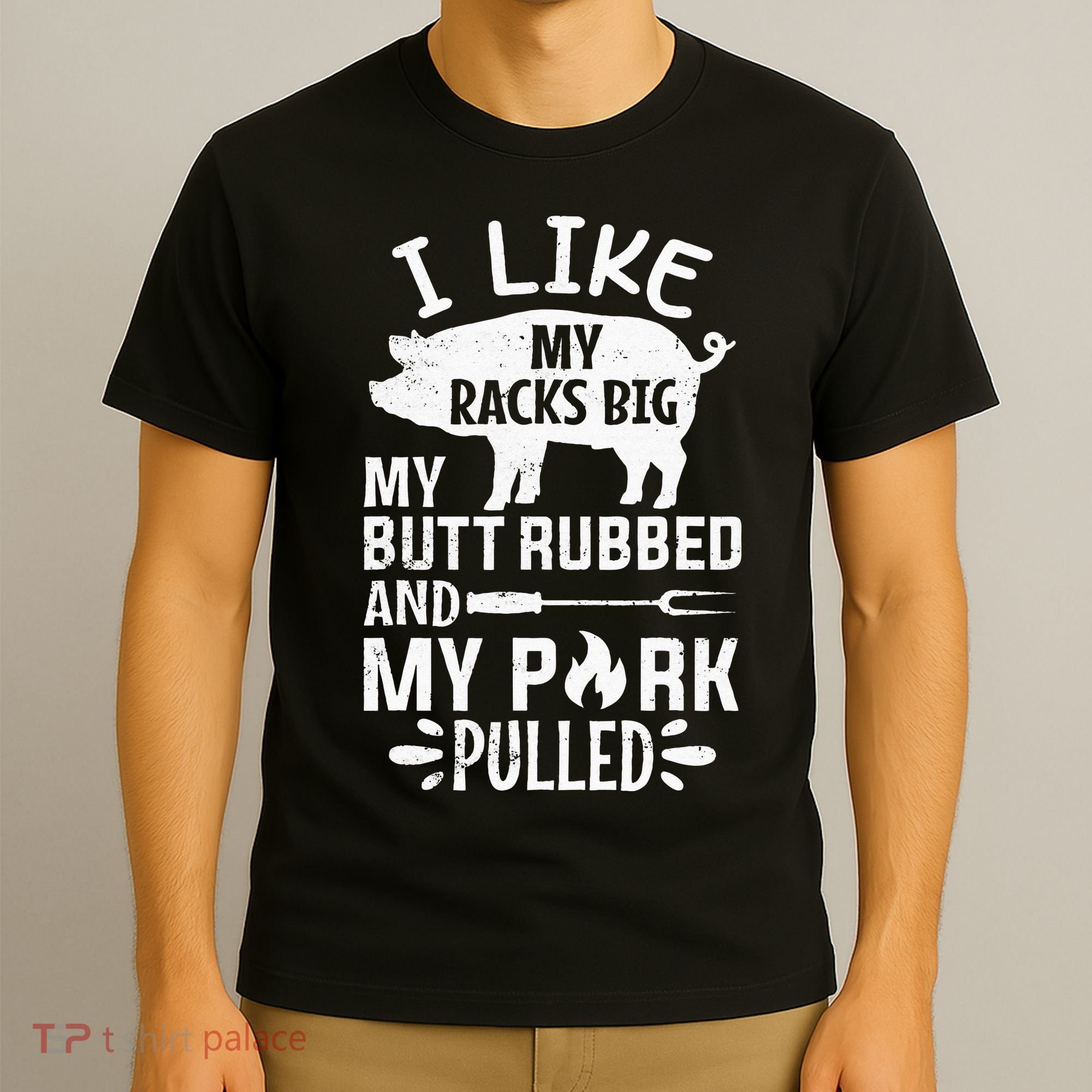 I Like My Racks Big My Butt Rubbed and Pork Pulled BBQ Chef T-Shirt