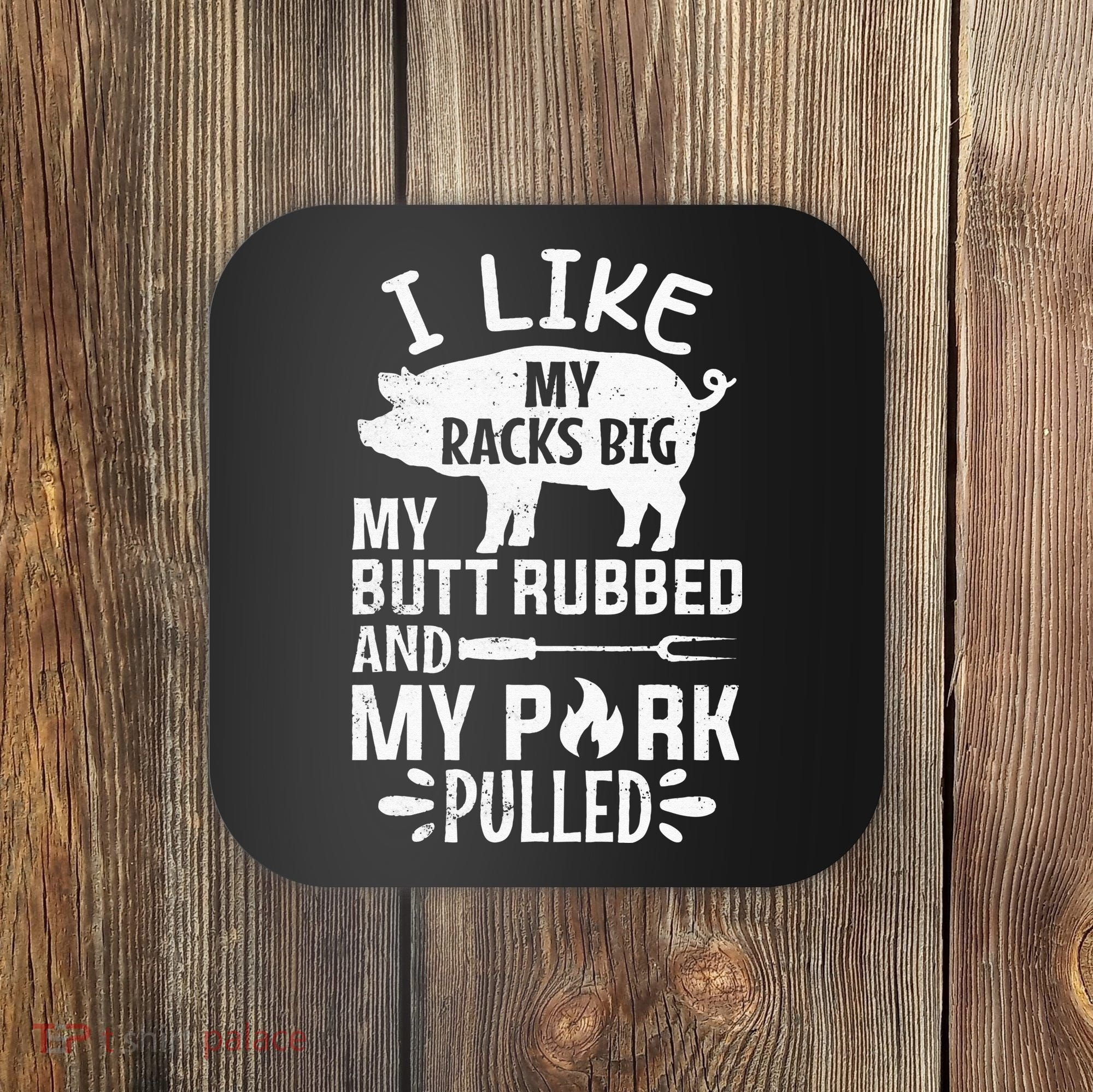 I Like My Racks Big My Butt Rubbed and Pork Pulled BBQ Chef Coaster