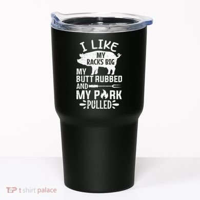I Like My Racks Big My Butt Rubbed and Pork Pulled BBQ Chef Tumbler