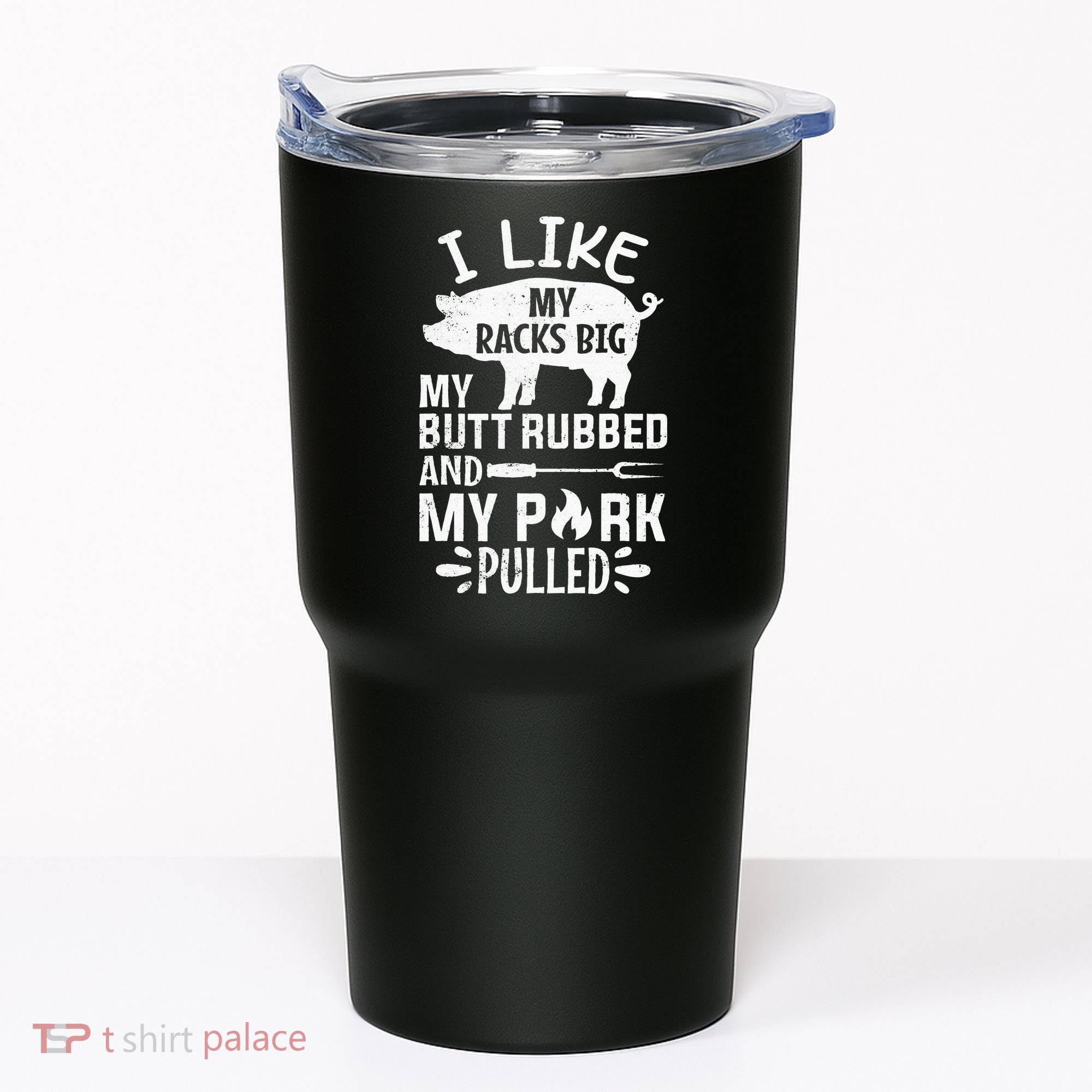 I Like My Racks Big My Butt Rubbed and Pork Pulled BBQ Chef Tumbler