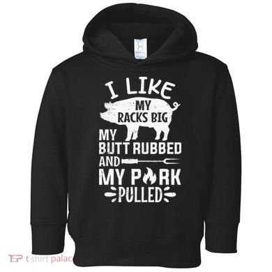 I Like My Racks Big My Butt Rubbed and Pork Pulled BBQ Chef Toddler Hoodie