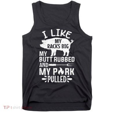 I Like My Racks Big My Butt Rubbed and Pork Pulled BBQ Chef Tank Top