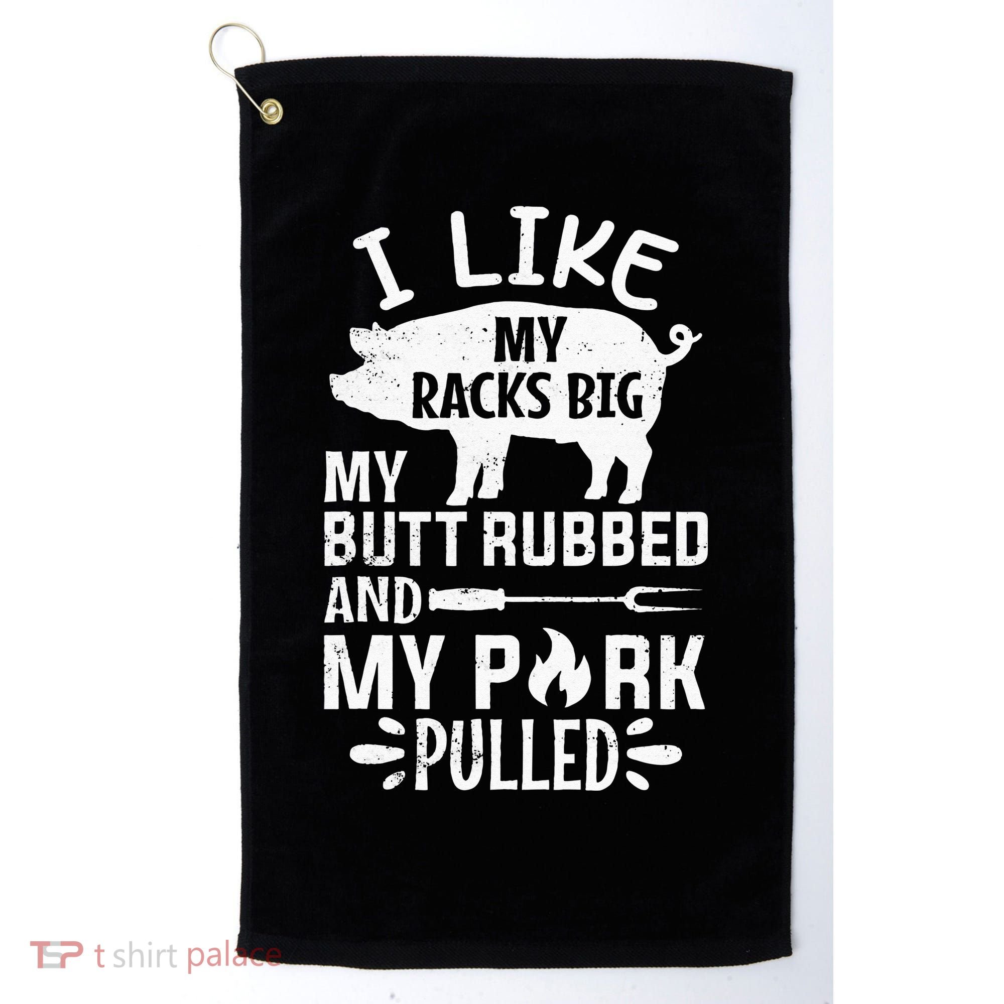I Like My Racks Big My Butt Rubbed and Pork Pulled BBQ Chef Golf Towel
