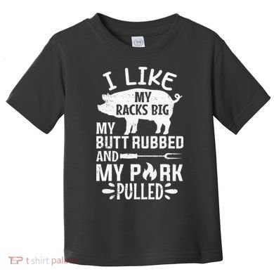 I Like My Racks Big My Butt Rubbed and Pork Pulled BBQ Chef Toddler T-Shirt