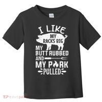 I Like My Racks Big My Butt Rubbed and Pork Pulled BBQ Chef Toddler T-Shirt thumb 0