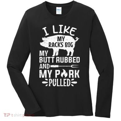 I Like My Racks Big My Butt Rubbed and Pork Pulled BBQ Chef Women's Long Sleeve Shirt