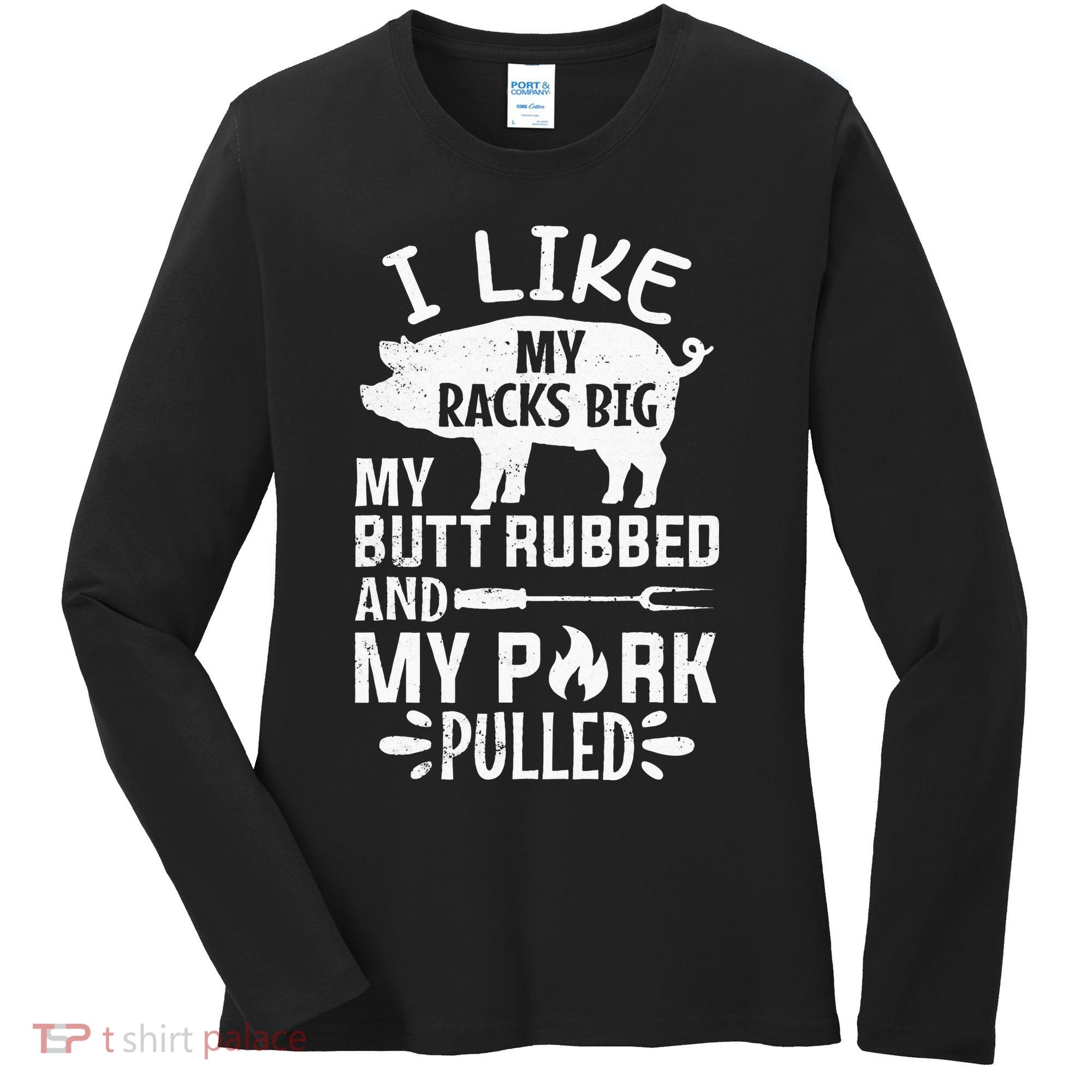 I Like My Racks Big My Butt Rubbed and Pork Pulled BBQ Chef Women's Long Sleeve Shirt