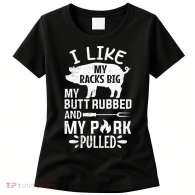 I Like My Racks Big My Butt Rubbed and Pork Pulled BBQ Chef Women's T-Shirt