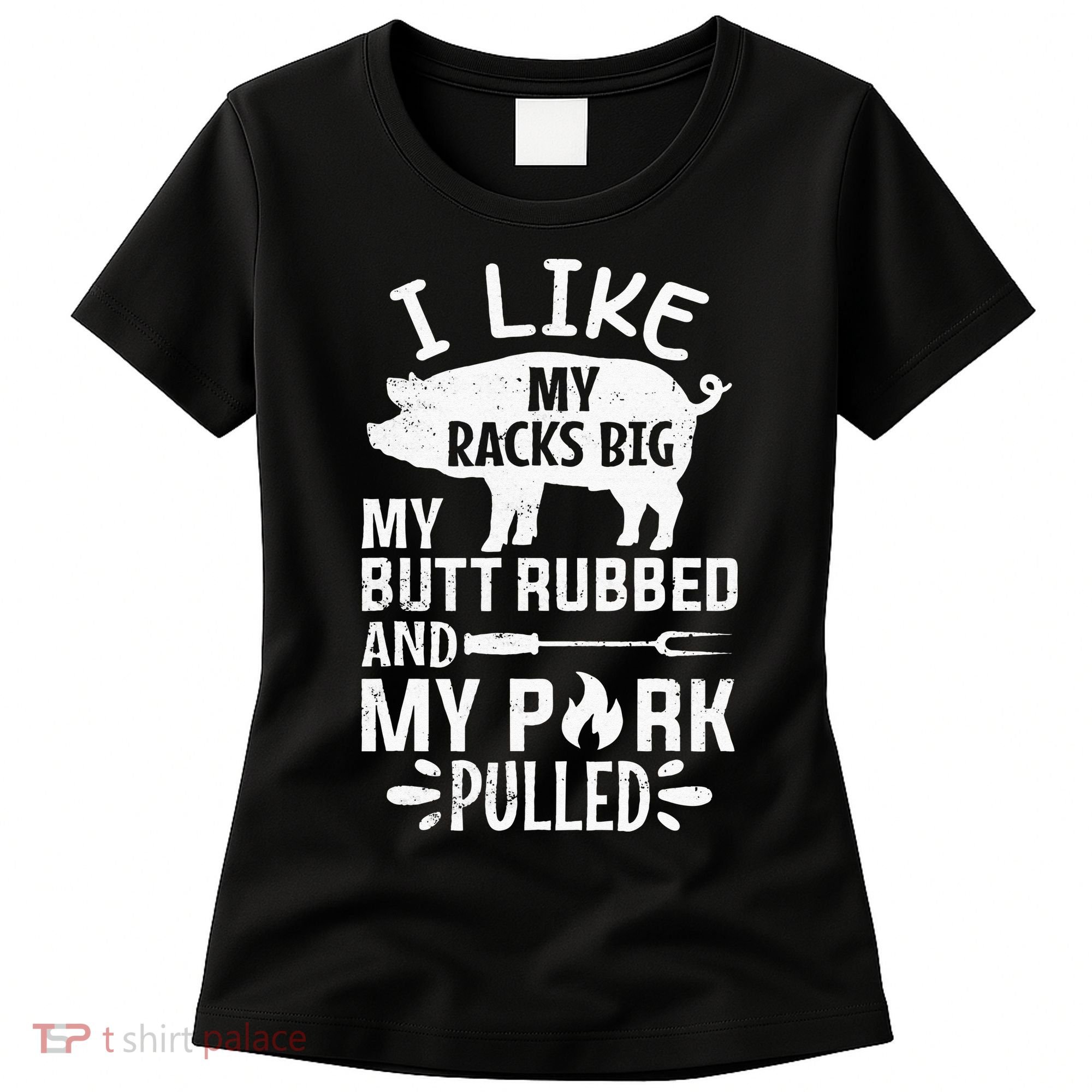 I Like My Racks Big My Butt Rubbed and Pork Pulled BBQ Chef Women's T-Shirt