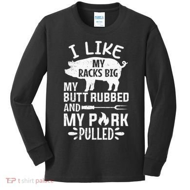 I Like My Racks Big My Butt Rubbed and Pork Pulled BBQ Chef Kids Long Sleeve Shirt