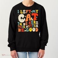 I Left My Cat To Be Here This Better Be Good Women Women's Sweatshirt thumb 0