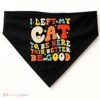 I Left My Cat To Be Here This Better Be Good Women USA-Made Doggie Bandana thumb 0
