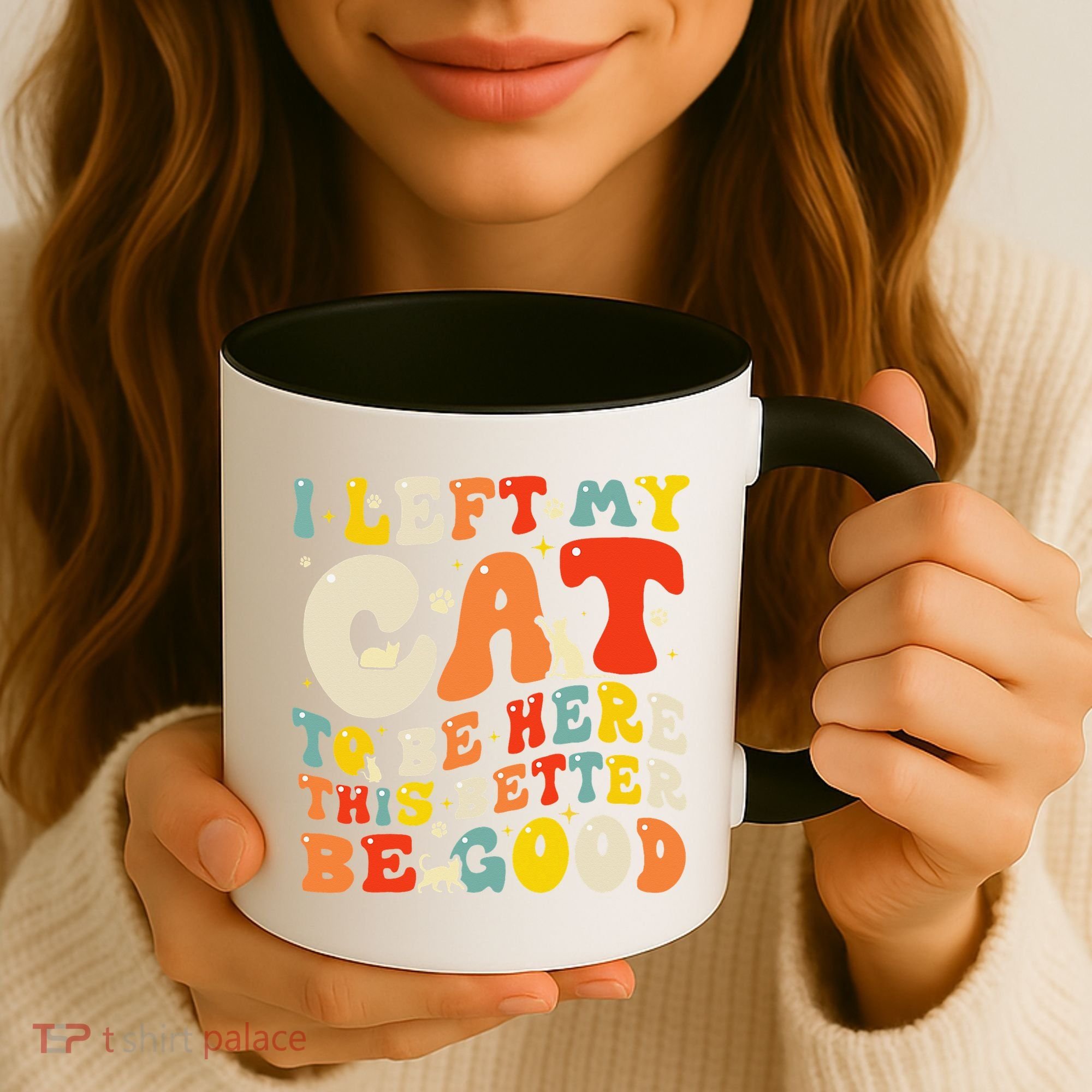 I Left My Cat To Be Here This Better Be Good Women Coffee Mug