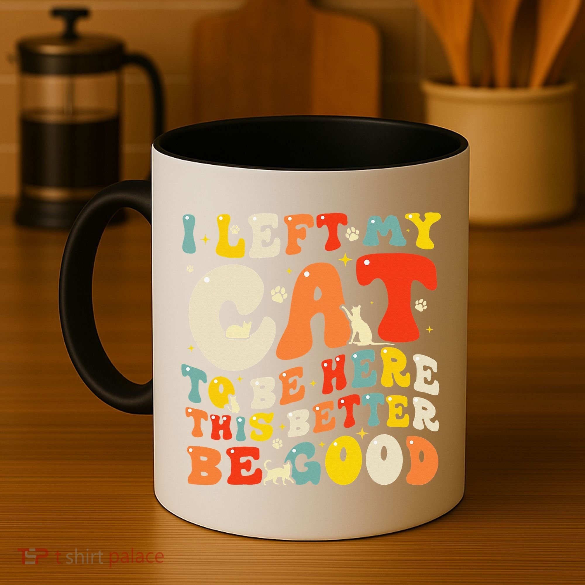 I Left My Cat To Be Here This Better Be Good Women Coffee Mug